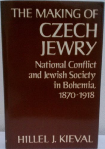 The Making of Czech Jewry: National Conflict and Jewish Society in Bohemia, 1870-1918 (Studies in...