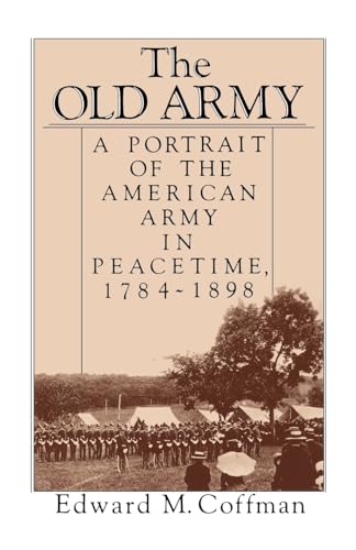 Old Army: Portrait of the American Army in Peacetime 1784-1898.
