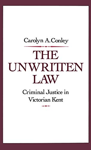 THE UNWRITTEN LAW: Criminal Justice in Victorian Kent
