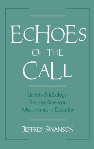 Echoes of the Call : Identity and Ideology among American Missionaries in Ecuador
Echoes of the Call : Identity and Ideology among American Missionaries in Ecuador