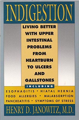 INDIGESTION : Living Better with Upper Intestinal Problems from Heatburn to Ulcers and Gallstones
