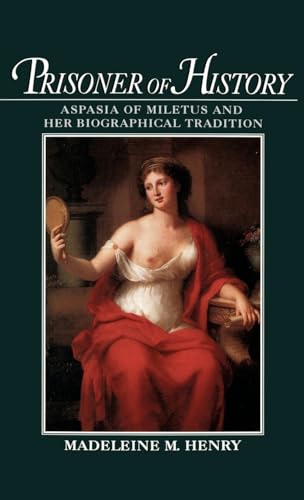 PRISONER OF HISTORY Aspasia of Miletus and Her Biographical Tradition