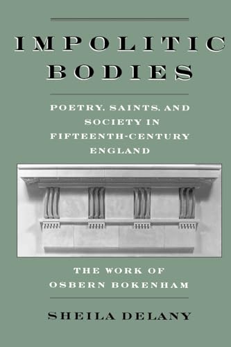 Impolitic Bodies: Poetry, Saints, and Society in Fifteenthe-Century England The Work of Osbern Bo...