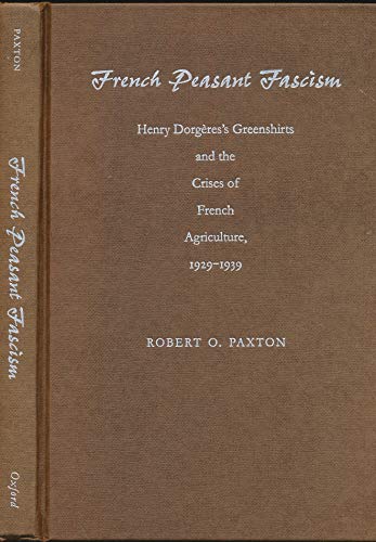 French Peasant Fascism Henry Dorgères' Greenshirts and the Crises of French Agriculture, 1929-1939