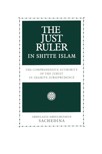 The Just Ruler (Al-Sultan Al-Adil) in Shi'Ite Islam: The Comprehensive Authority of the Jurist in...
