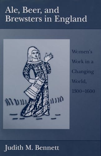Ale, Beer, and Brewsters in England: Women's Work in a Changing World
Ale, Beer, and Brewsters in England: Women's Work in a Changing World