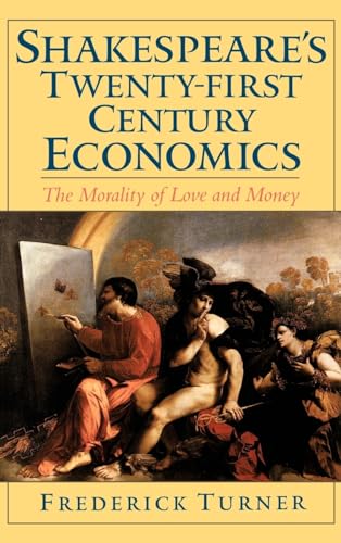 Shakespeare's Twenty-First Century Economics : The Morality of Love and Money
Shakespeare's Twenty-First Century Economics : The Morality of Love and Money