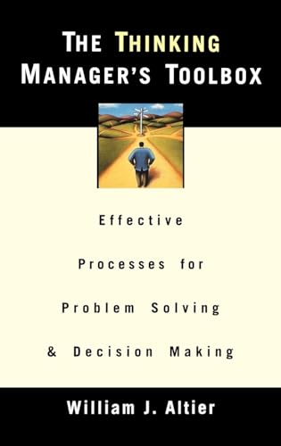 The Thinking Manager's Toolbox: Effective Processes for Problem Solving and Decision Making