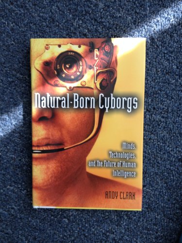 NATURAL-BORN CYBORGS; MINDS, TECHNOLOGIES, AND THE FUTURE OF HUMAN INTELLIGENCE