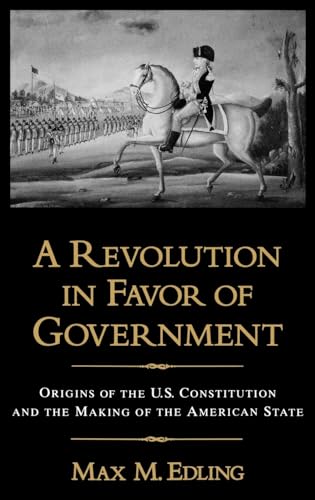 A Revolution in Favor of Government: Origins of the U.S. Constitution and the Making of the Ameri...