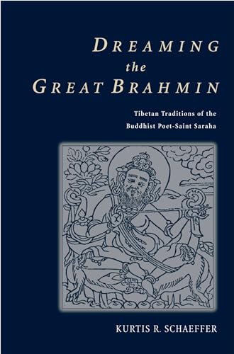 Dreaming the Great Brahmin: Tibetan Traditions of the Buddhist Poet-Saint Saraha
Dreaming the Great Brahmin: Tibetan Traditions of the Buddhist Poet-Saint Saraha