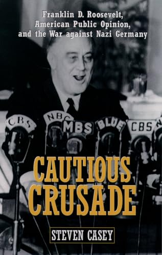 Cautious Crusade: Franklin D. Roosevelt, American Public Opinion, and the War against Nazi Germany
Cautious Crusade: Franklin D. Roosevelt, American Public Opinion, and the War against Nazi Germany