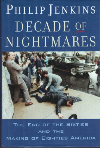 Decade of Nightmares: The End of the Sixties And the Making of Eighties America