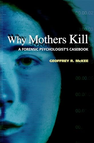 Why Mothers Kill: A Forensic Psychologist's Casebook