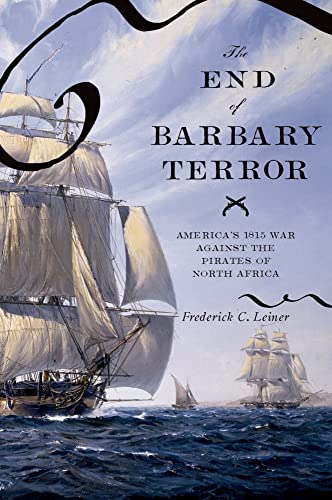 The End of the Barbary Terror. America's 1815 War Against the Pirates of North Africa.