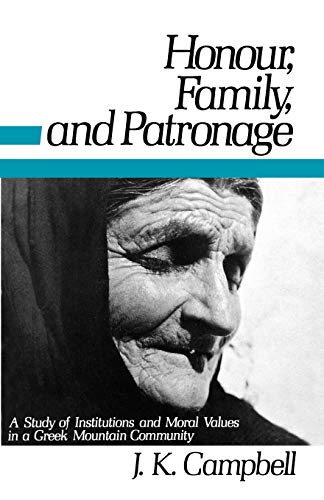 Honour, Family, and Patronage: A Study Of Institutions and Moral Values In A Greek Mountain Commu...