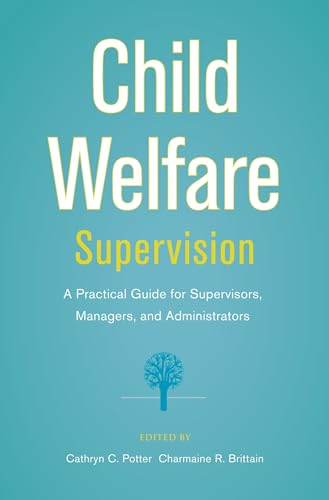 Child Welfare Supervision: A Practical Guide for Supervisors, Managers, and Administrators
Child Welfare Supervision: A Practical Guide for Supervisors, Managers, and Administrators