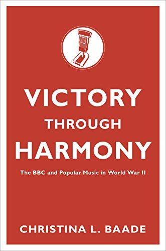 Victory through Harmony : The BBC and Popular Music in World War II (Signed)