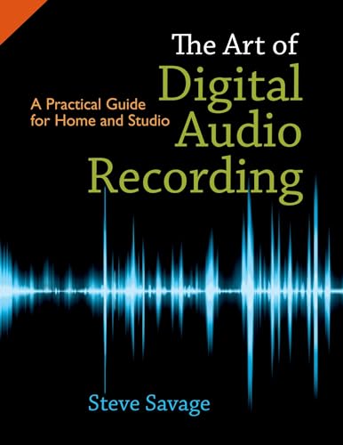 The Art of Digital Audio Recording: A Practical Guide for Home and Studio