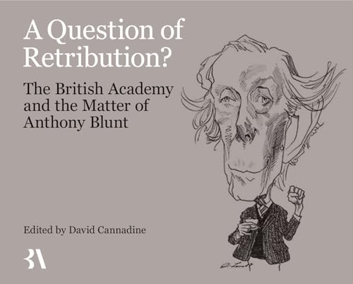 A Question of Retribution: The British Academy and the Matter of Anthony Blunt