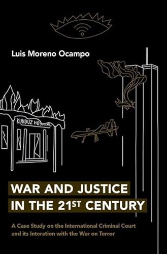 War and Justice in the 21st Century: A Case Study on the International Criminal Court and its Interaction with the War on Terror
War and Justice in the 21st Century: A Case Study on the International Criminal Court and its Interaction with the War on Terror