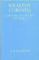 Wealthy Corinth a History of the City to 338 B. C.