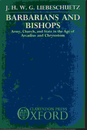 BARBARIANS AND BISHOPS Army, Church, and State in the Age of Arcadius and Chrysostom
