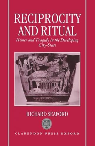Reciprocity and Ritual: Homer and Tragedy in the Developing City-State
Reciprocity and Ritual: Homer and Tragedy in the Developing City-State