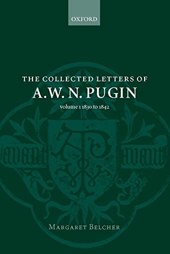 The Collected Letters of A. W. N. Pugin: Volume I: 1830-1842