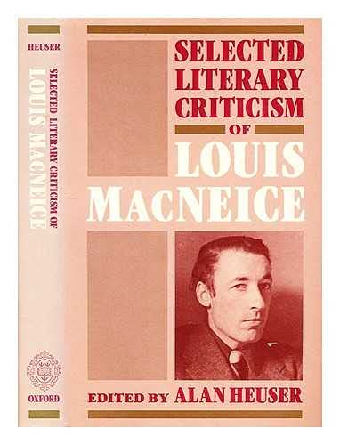 Selected Literary Criticism of Louis MacNeice. Edited by Alan Heuser