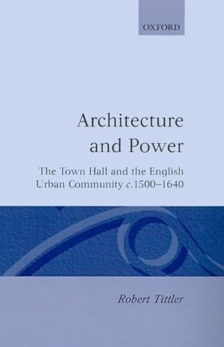 Architecture and Power:The Town Hall and the English Urban Community C.1500-1640