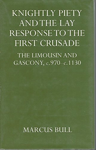 Knightly Piety and the Lay Reponse to the First Crusade: The Limousin and Gascony, c.970-c.1130.