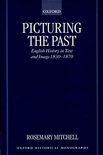 Picturing the Past: English History in Text and Image, 1830-1870 (Oxford Historical Monographs)
Picturing the Past: English History in Text and Image, 1830-1870 (Oxford Historical Monographs)