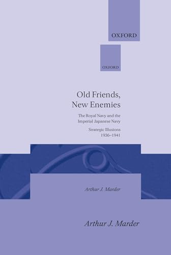 Old Friends, New Enemies: The Royal Navy and the Imperial Japanese Navy, vol. 1: Strategic illusi...
