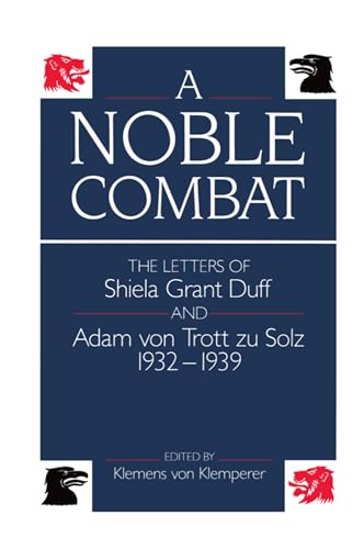 A NOBLE COMBAT, THE LETTERS OF SHIELA GRANT DUFF AND ADAM VON TROTT ZU SOLZ 1932-1939