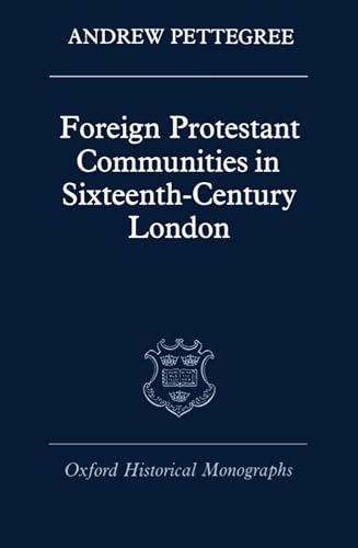 Foreign Protestant Communities in Sixteenth-Century London (Oxford Historical Monographs)
Foreign Protestant Communities in Sixteenth-Century London (Oxford Historical Monographs)