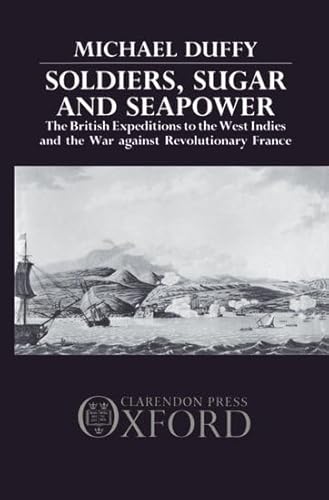 Soldiers, Sugar, and Seapower: The British Expeditions to the West Indies and the War against Revolutionary France
Soldiers, Sugar, and Seapower: The British Expeditions to the West Indies and the War against Revolutionary France