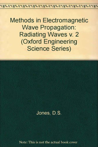 Methods in Electromagnetic Wave Propagation: Volume II: Radiating Waves (Oxford Engineering Scien...