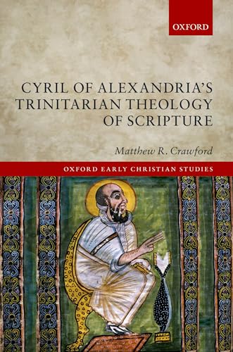 Cyril of Alexandria's Trinitarian Theology of Scripture (The Oxford Early Christian Studies)
