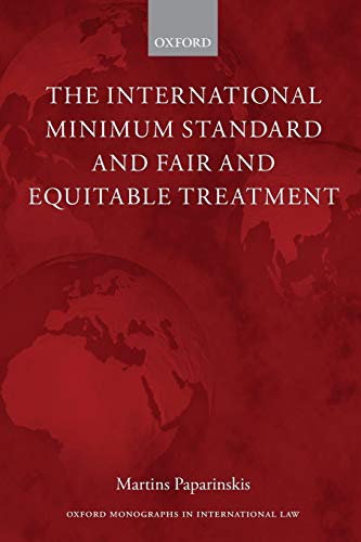 The International Minimum Standard and Fair and Equitable Treatment (Oxford Monographs in Interna...