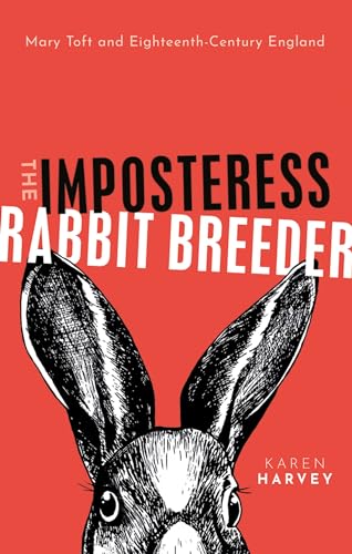 The Imposteress Rabbit Breeder: Mary Toft and Eighteenth-Century England