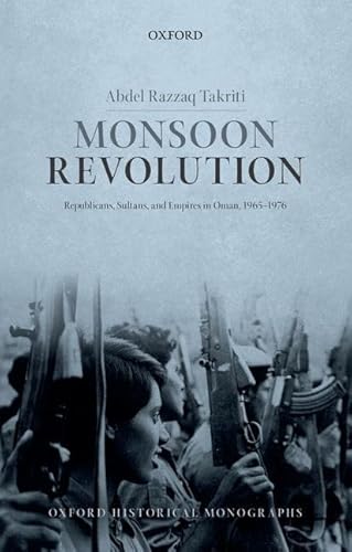 Monsoon Revolution : Republicans, Sultans, and Empires in Oman 1965-1976