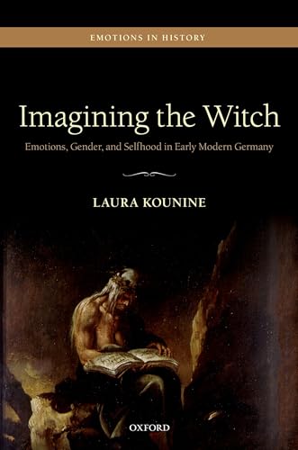 Imagining the Witch: Emotions, Gender, and Selfhood in Early Modern Germany (Emotions in History)