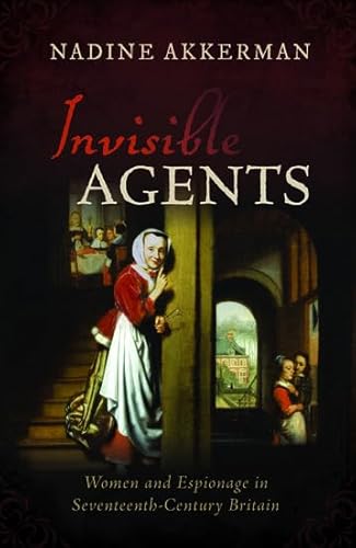 Invisible Agents: Women and Espionage in Seventeenth-Century Britain