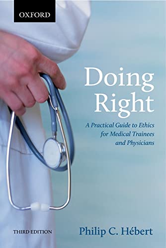 Doing Right: A Practical Guide to Ethics for Medical Trainees and Physicians
Doing Right: A Practical Guide to Ethics for Medical Trainees and Physicians