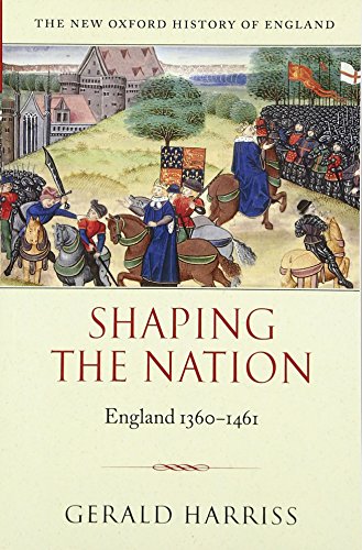 SHAPING THE NATION : ENGLAND, 1360-1461 (THE NEW OXFORD HISTORY OF ENGLAND)
