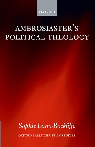 Ambrosiaster's Political Theology (Oxford Early Christian Studies)