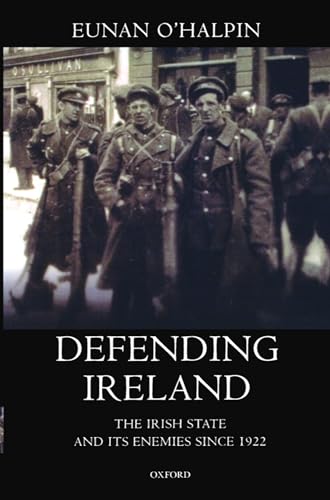 Defending Ireland : The Irish State and Its Enemies since 1922
