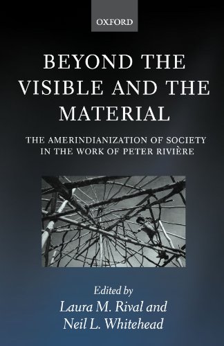 Beyond the Visible and the Material: The Amerindianization of Society in the Work of Peter Riviere