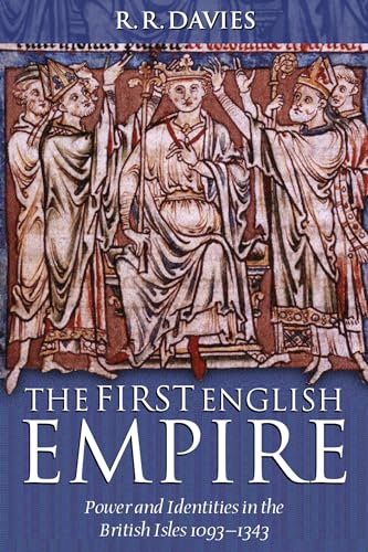 The First English Empire: Power and Identities in the British Isles 1093-1343 (Ford Lectures)